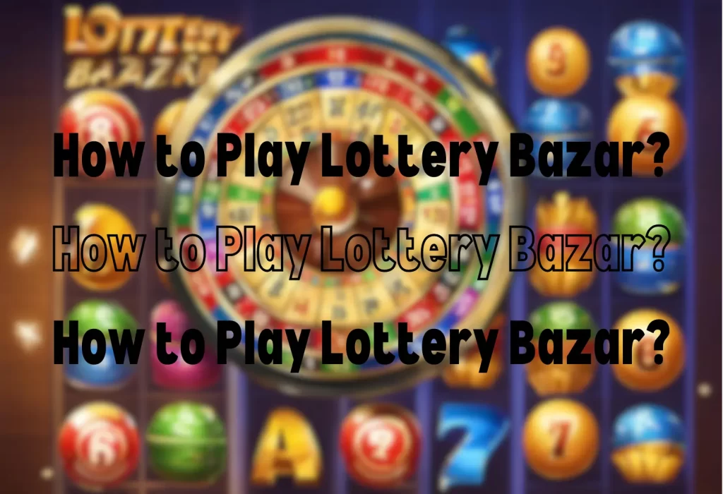 How to Play Lottery Bazar