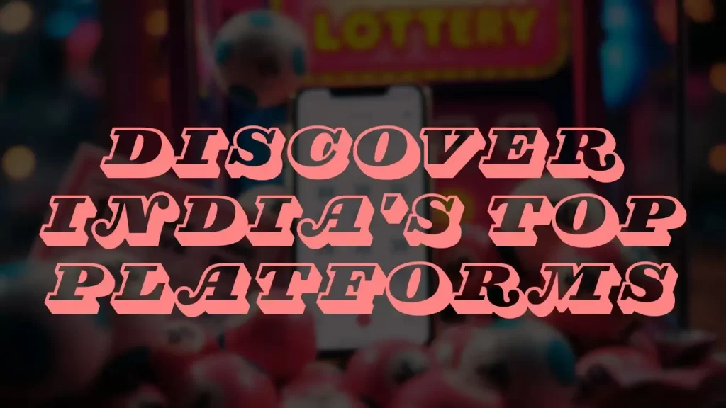 Discover the Best Lottery Platforms to Play State Lottery in India
